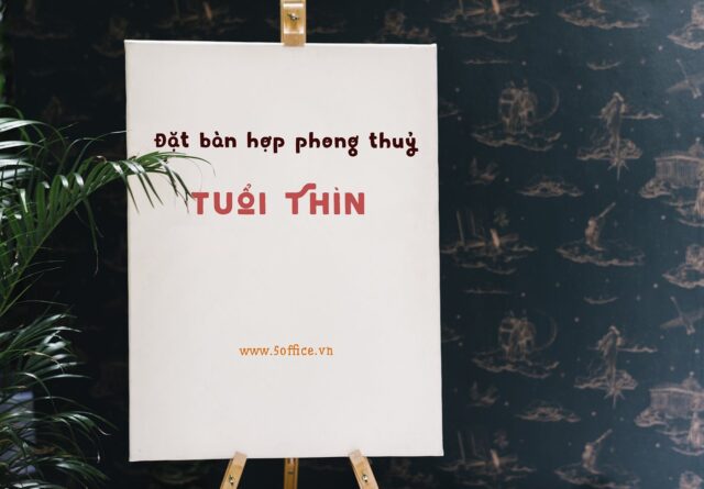 Hướng đặt bàn phong thuỷ cho người tuổi Thìn | 5Office.vn