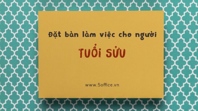 Những lưu ý về hướng đặt bàn làm việc cho người tuổi Sửu | 5Office.vn