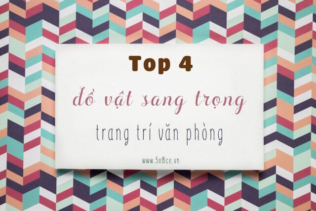 Top 4 đồ vật trang trí nội thất văn phòng tạo sự sang trọng cho không gian làm việc