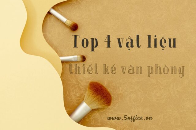 top-4-vat-lieu-thiet-ke-van-phong-lam-viec Top 4 loại vật liệu thiết kế nội thất văn phòng tốt nhất hiện nay