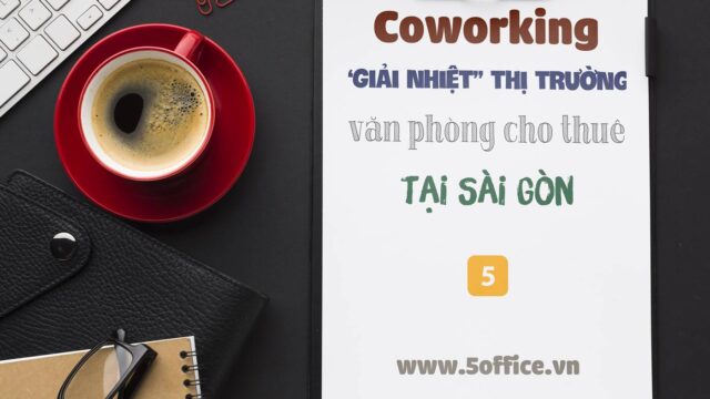 Coworking - Giải nhiệt thị trường văn phòng cho thuê TP.HCM - 5office.vn