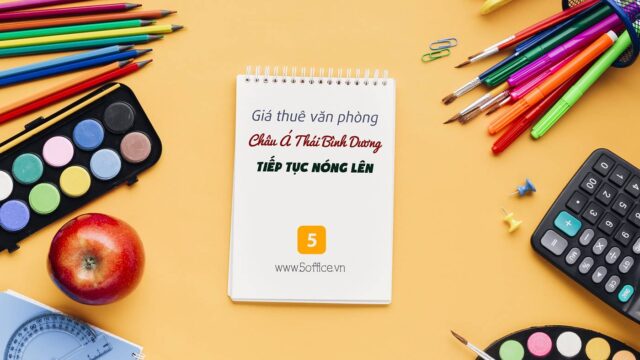 Giá thuê văn phòng khu vực châu Á - Thái Bình Dương tiếp tục “nóng” lên