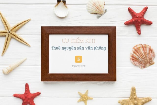 nhung-uu-diem-khi-thue-nguyen-san-van-phong-5office Những ưu điểm vượt trội của hình thức thuê văn phòng nguyên sàn