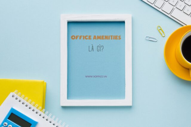 office-amenities-tieu-chuan-tien-ich-van-phong-la-gi Những tiêu chí trong Office Amenities - tiêu chuẩn tiện ích văn phòng
