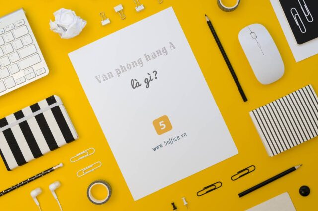 van-phong-hang-a-la-gi-5office Văn phòng hạng A là gì? Những tiêu chuẩn nào để đánh giá văn phòng hạng A