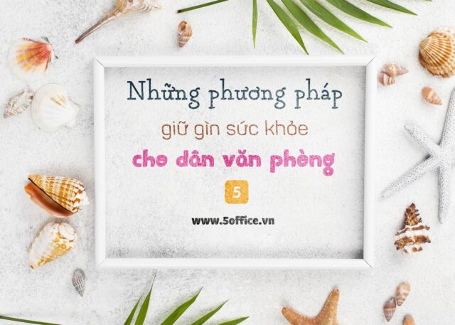 nhung-phuong-phap-giup-dan-van-phong-giu-gin-suc-khoe-phan-1-5office Những phương pháp giúp dân văn phòng giữ gìn sức khoẻ (phần 1)