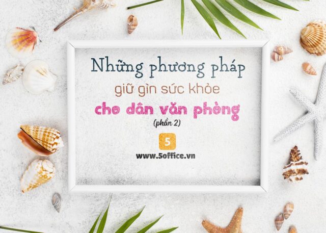 nhung-phuong-phap-giup-dan-van-phong-giu-gin-suc-khoe-phan-2-5office Những phương pháp giúp dân văn phòng giữ gìn sức khoẻ (phần 2)