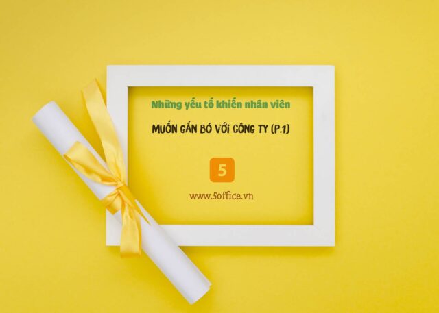 nhung-yeu-to-khien-nhan-vien-muon-gan-bo-voi-cong-ty-p1-5office Những yếu tố khiến nhân viên luôn muốn gắn bó với đơn vị tuyển dụng