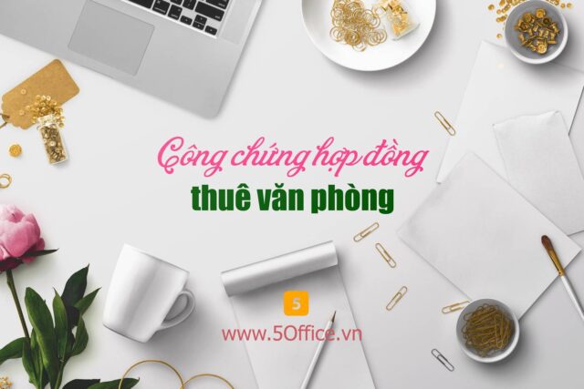 co-nhat-thiet-phai-cong-chung-hop-dong-thue-van-phong-5office Có nhất thiết phải công chứng hợp đồng thuê văn phòng