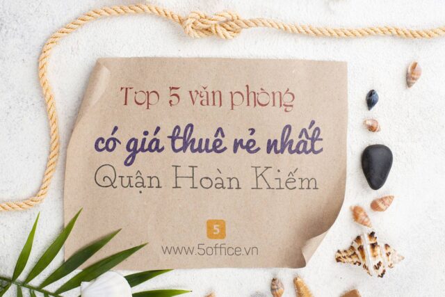 top-5-toa-nha-van-phong-co-gia-thue-re-nhat-quan-hoan-kiem-5office Top 5 tòa nhà văn phòng có giá thuê rẻ nhất Quận Hoàn Kiếm