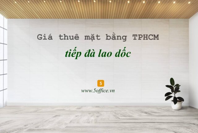 gia-thue-mat-bang-tai-tphcm-tiep-da-lao-doc-5office Giá thuê mặt bằng tại TPHCM tiếp đà lao dốc
