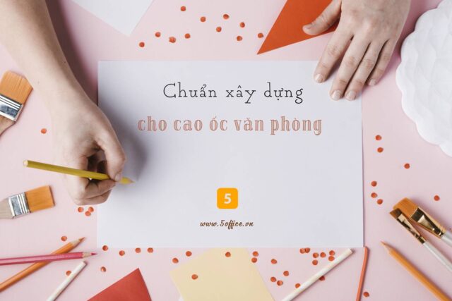cac-tieu-chuan-danh-cho-cao-oc-van-phong-5office Các tiêu chuẩn xây dựng dành cho cao ốc văn phòng