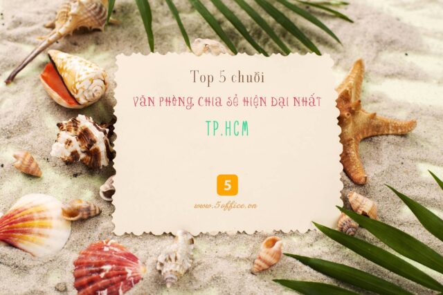 top-5-chuoi-van-phong-chia-se-hien-dai-2022-5office Top 5 chuỗi văn phòng chia sẻ hiện đại nhất TP.HCM